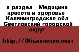  в раздел : Медицина, красота и здоровье . Калининградская обл.,Светловский городской округ 